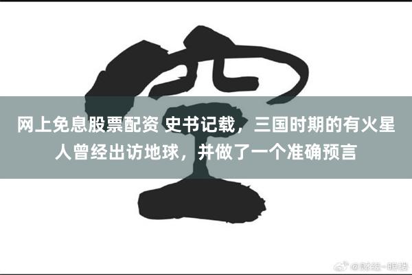 网上免息股票配资 史书记载，三国时期的有火星人曾经出访地球，并做了一个准确预言