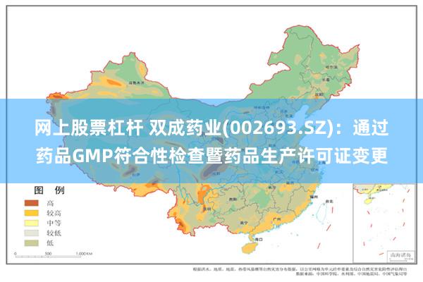 网上股票杠杆 双成药业(002693.SZ)：通过药品GMP符合性检查暨药品生产许可证变更