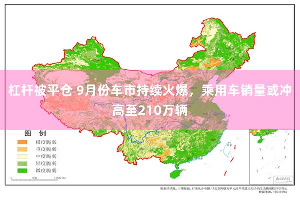 杠杆被平仓 9月份车市持续火爆，乘用车销量或冲高至210万辆