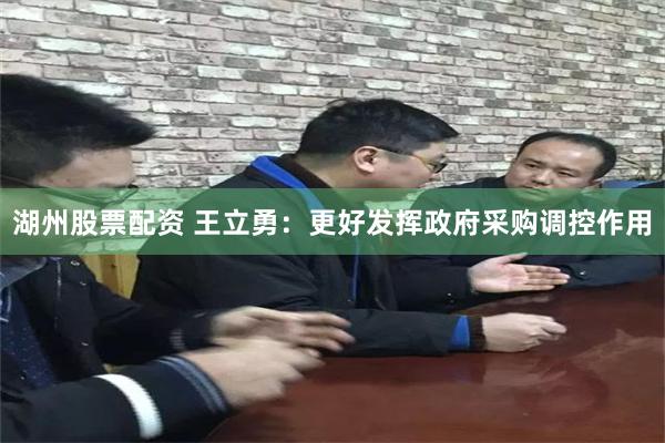 湖州股票配资 王立勇：更好发挥政府采购调控作用